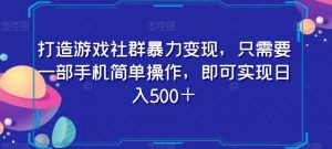 打造游戏社群暴力变现，只需要一部手机简单操作，即可实现日入500＋【揭秘】-铭创资源库