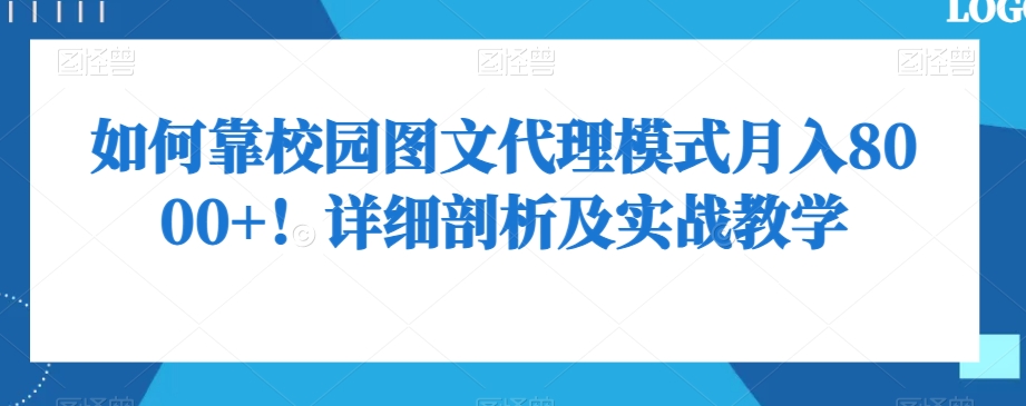 如何靠校园图文代理模式月入8000+！详细剖析及实战教学【揭秘】-铭创资源库