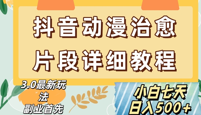 抖音热门赛道动漫片段详细制作课程，小白日入500+【揭秘】-铭创资源库