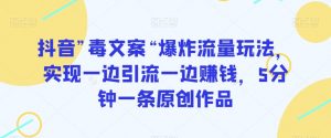 抖音”毒文案“爆炸流量玩法,实现一边引流一边赚钱,5分钟一条原创作品【揭秘】-铭创资源库