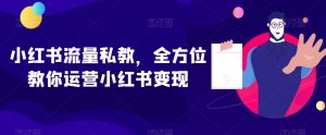 小红书流量私教,全方位教你运营小红书变现-铭创资源库
