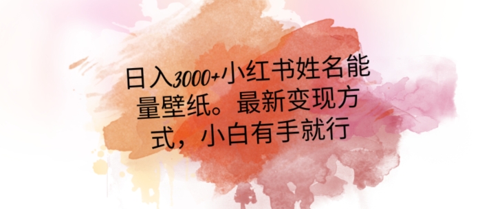 日入300+小红书姓名能量壁纸，最新二次变现方式，小白有手就行【揭秘】-铭创资源库