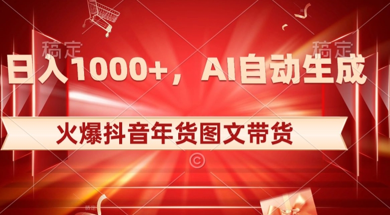 10日入1000+火爆抖音年货图文带货，AI自动生成自己的年货原创图文【揭秘】-铭创资源库