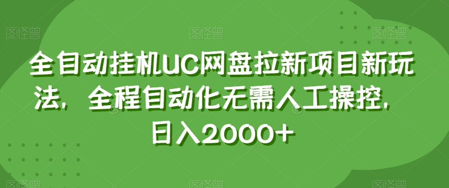 全自动挂机UC网盘拉新项目新玩法，全程自动化无需人工操控，日入2000+【揭秘】-铭创资源库