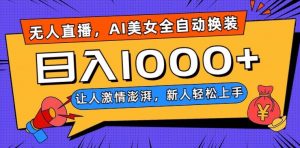 无人直播，AI美女全自动换装跳舞，让人激情澎湃，新人轻松上手，日入1000+【揭秘】-铭创资源库
