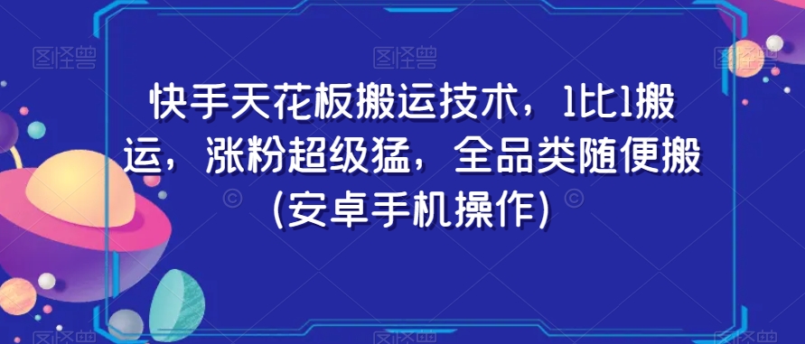 快手天花板搬运技术，1比1搬运，涨粉超级猛，全品类随便搬（安卓手机操作）-铭创资源库