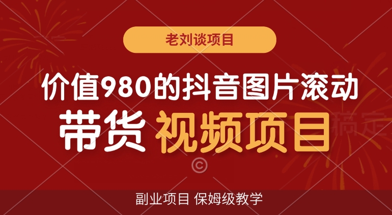 价值980的抖音图片滚动带货视频副业项目，保姆级教学【揭秘】-铭创资源库