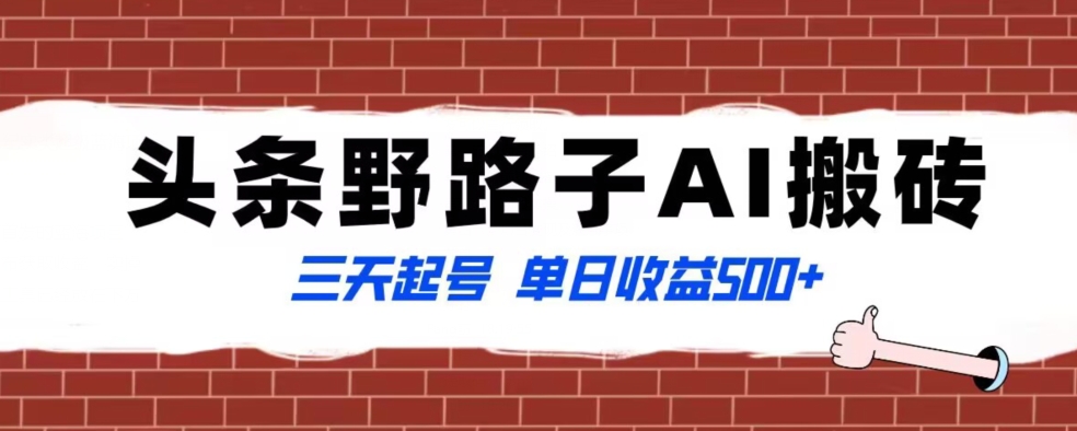 全网首发头条野路子AI搬砖玩法，纪实类超级蓝海项目，三天起号单日收益500+【揭秘】-铭创资源库