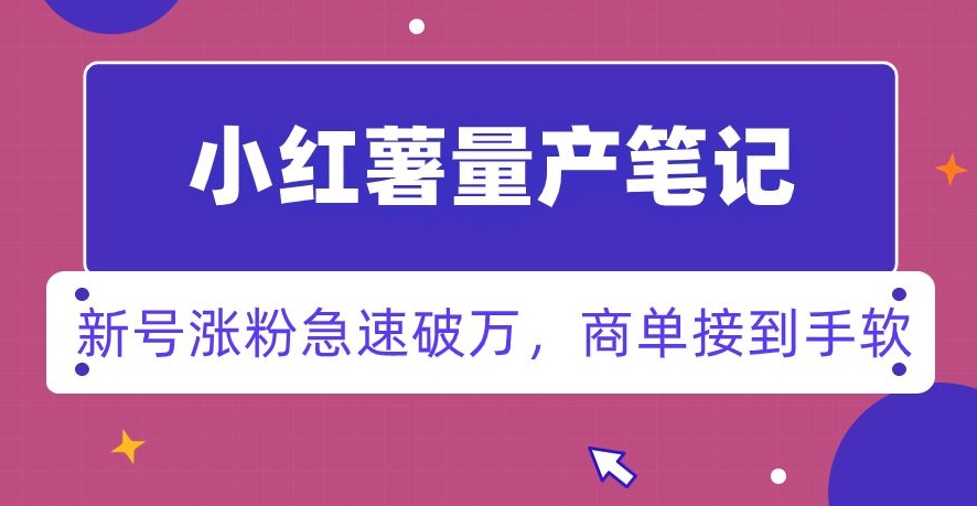 小红书量产笔记，一分种一条笔记，新号涨粉急速破万，新黑马赛道，商单接到手软【揭秘】-铭创资源库