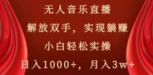 无人音乐直播,解放双手,实现躺赚,小白轻松实操,日入1000+,月入3w+【揭秘】-铭创资源库
