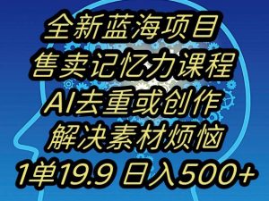 蓝海项目记忆力提升，AI去重，一单19.9日入500+【揭秘】-铭创资源库