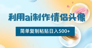 利用ai制作情侣头像，简单复制粘贴日入500+【揭秘】-铭创资源库