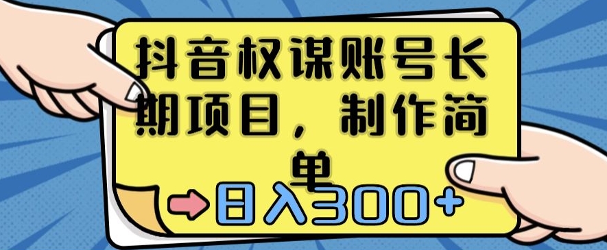 抖音权谋账号，长期项目，制作简单，日入300+【揭秘】-铭创资源库
