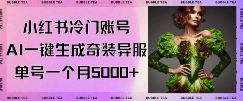 小红书冷门账号，利用AI一键生成奇装异服，单号一月变现5000+【揭秘】-铭创资源库