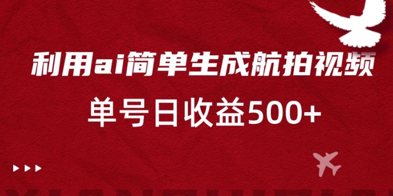 利用ai简单复制粘贴，生成航拍视频，单号日收益500+【揭秘】-铭创资源库