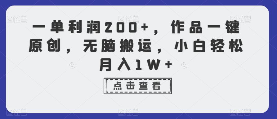 一单利润200+，作品一键原创，无脑搬运，小白轻松月入1W+【揭秘】-铭创资源库
