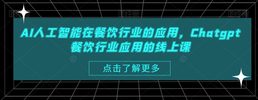 AI人工智能在餐饮行业的应用，Chatgpt餐饮行业应用的线上课-铭创资源库