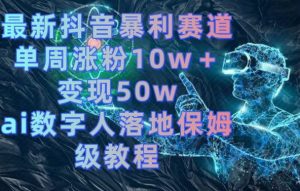 最新抖音暴利赛道,单周涨粉10w+变现50w的ai数字人落地保姆级教程【揭秘】-铭创资源库