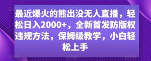 最近爆火的熊出没无人直播，轻松日入2000+，全新首发防版权违规方法【揭秘】-铭创资源库