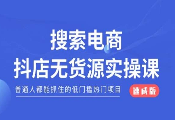 搜索电商抖店无货源必修课，普通人都能抓住的低门槛热门项目【速成版】-铭创资源库