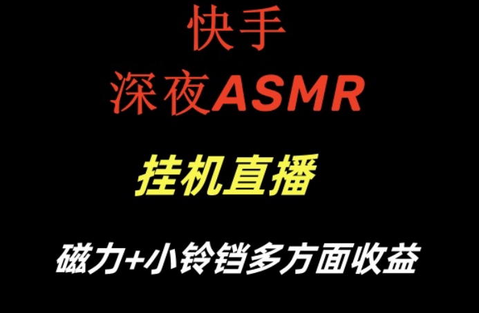 快手深夜ASMR挂机直播，磁力+小铃铛收益（附带工具和5G素材）【揭秘】-铭创资源库