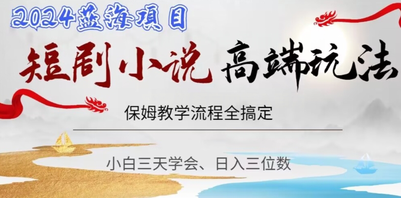 短剧高端玩法，保姆教学全搞定，小白日入三位数【揭秘】-铭创资源库