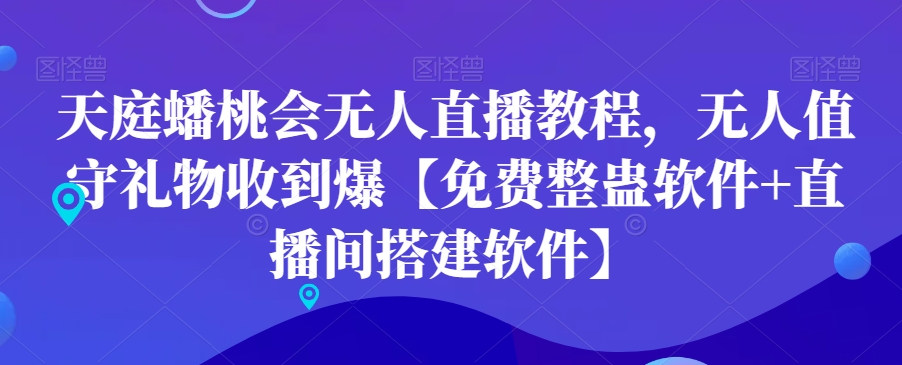天庭蟠桃会无人直播教程，无人值守礼物收到爆【免费整蛊软件+直播间搭建软件】-铭创资源库