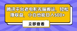 腾讯平台老电影无脑搬运,轻松撸收益,小白也能日入500+【揭秘】-铭创资源库