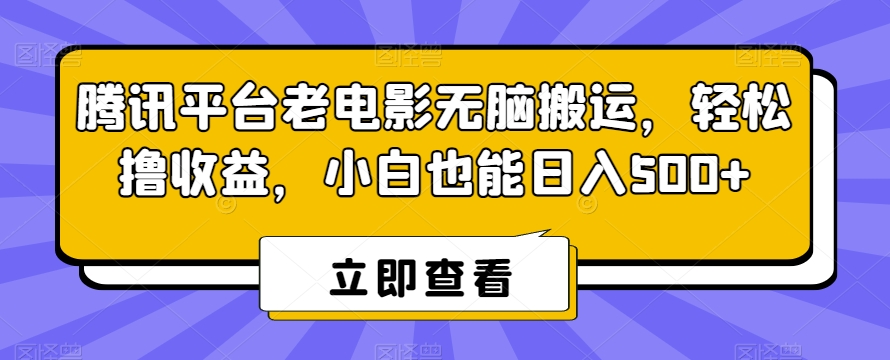 腾讯平台老电影无脑搬运，轻松撸收益，小白也能日入500+【揭秘】-铭创资源库