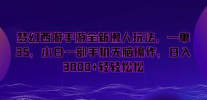 梦幻西游手游全新懒人玩法,一单35,小白一部手机无脑操作,日入3000+轻轻松松【揭秘】-铭创资源库