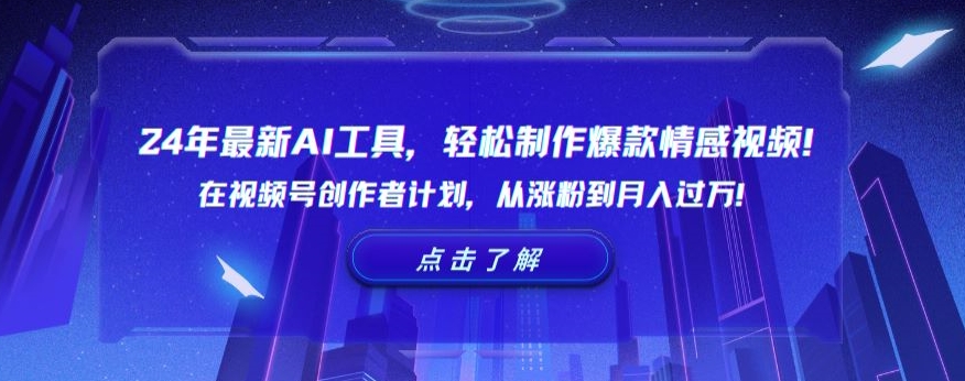 24年最新AI工具，轻松制作爆款情感视频！在视频号创作者计划，从涨粉到月入过万【揭秘】-铭创资源库