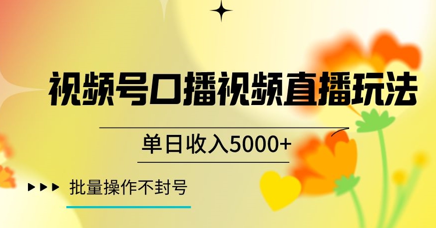 视频号囗播视频直播玩法，单日收入5000+，批量操作不封号【揭秘】-铭创资源库