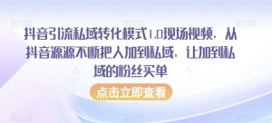 抖音引流私域转化模式1.0现场视频,从抖音源源不断把人加到私域,让加到私域的粉丝买单-铭创资源库