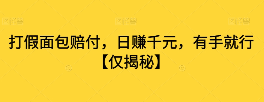 打假面包赔付，日赚千元，有手就行【仅揭秘】-铭创资源库
