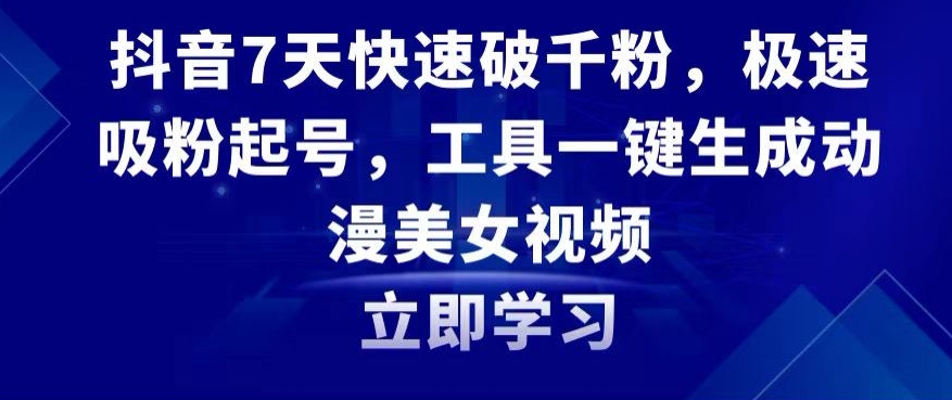 抖音7天快速破千粉，极速吸粉起号，工具一键生成动漫美女视频【揭秘】-铭创资源库
