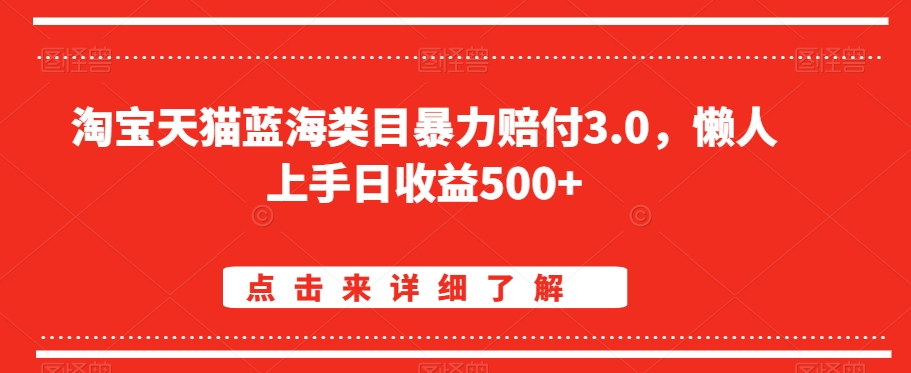 淘宝天猫蓝海类目暴力赔付3.0，懒人上手日收益500+【仅揭秘】-铭创资源库