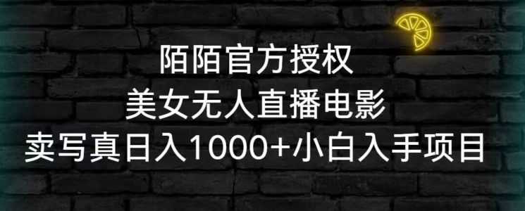 陌陌官方授权美女无人直播电影，卖写真日入1000+小白入手项目【揭秘】-铭创资源库