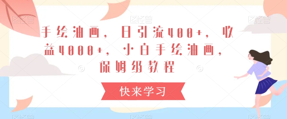 手绘油画，日引流400+，收益4000+，小白手绘油画，保姆级教程【揭秘】-铭创资源库