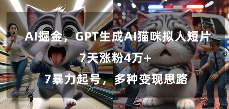 GPT生成AI猫咪拟人短片，7天涨粉4万+，暴力起号，多种变现思路【揭秘】-铭创资源库