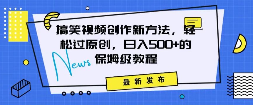 搞笑视频创作秘籍：掌握新技巧，轻松实现原创，日赚500+的全方位保姆教程【揭秘】-铭创资源库