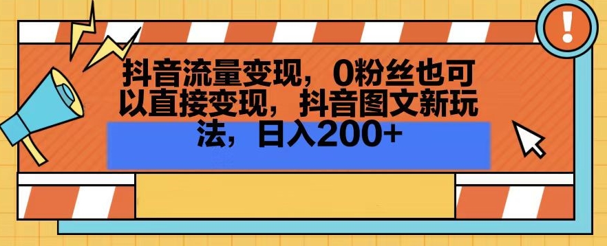 抖音流量变现，0粉丝也可以直接变现，抖音图文新玩法，日入200+【揭秘】-铭创资源库
