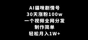 AI貓咪剧情号,30天涨粉100w,制作简单,一个视频全网分发,轻松月入1W+【揭秘】-铭创资源库