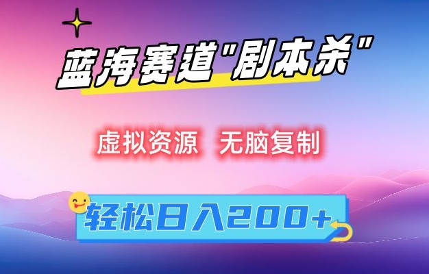虚拟资源“剧本杀”无脑复制，轻松日入200+【揭秘】-铭创资源库