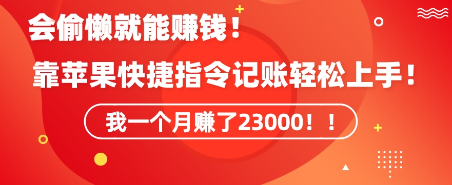 会偷懒就能赚钱！靠苹果快捷指令自动记账轻松上手，一个月变现23000【揭秘】-铭创资源库