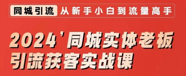 2024同城实体老板引流获客实战课，同城短视频·同城直播·实体店投放·问题答疑-铭创资源库