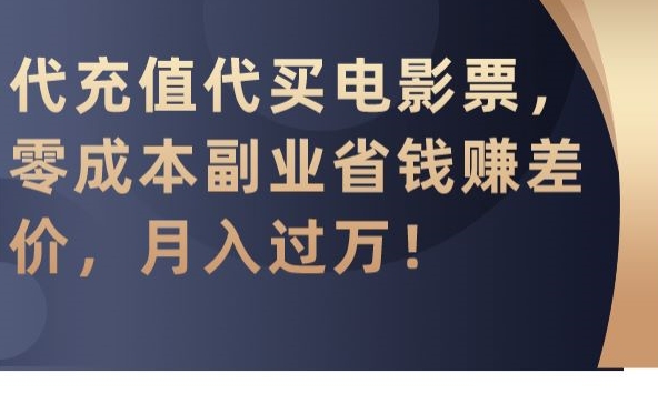 代充值代买电影票，零成本副业省钱赚差价，月入过万【揭秘】-铭创资源库