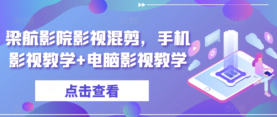 梁航影院影视混剪，手机影视教学+电脑影视教学-铭创资源库