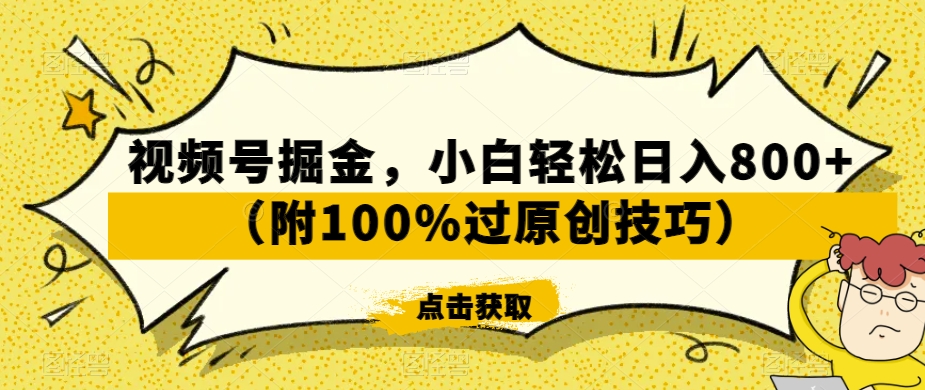 视频号掘金，小白轻松日入800+（附100%过原创技巧）【揭秘】-铭创资源库