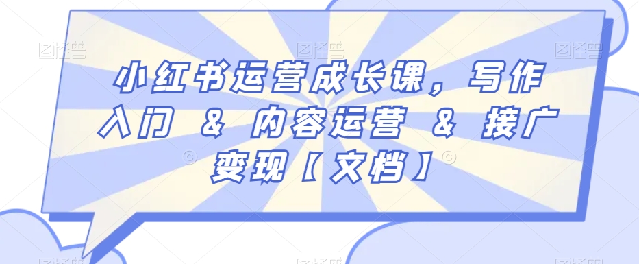 小红书运营成长课，写作入门&内容运营&接广变现【文档】-铭创资源库