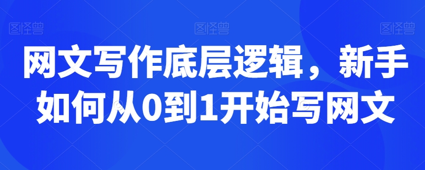 网文写作底层逻辑，新手如何从0到1开始写网文-铭创资源库